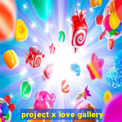 project x love gallery